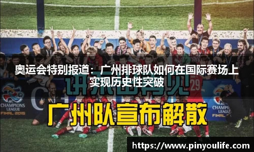 奥运会特别报道：广州排球队如何在国际赛场上实现历史性突破