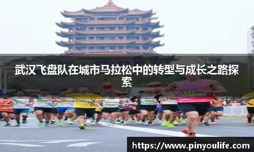 武汉飞盘队在城市马拉松中的转型与成长之路探索