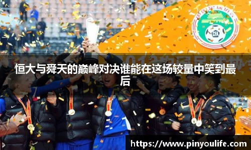 恒大与舜天的巅峰对决谁能在这场较量中笑到最后