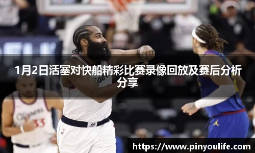 1月2日活塞对快船精彩比赛录像回放及赛后分析分享